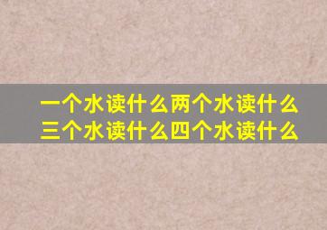 一个水读什么两个水读什么三个水读什么四个水读什么