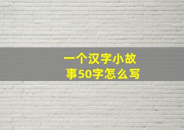 一个汉字小故事50字怎么写