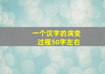 一个汉字的演变过程50字左右