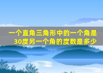 一个直角三角形中的一个角是30度另一个角的度数是多少