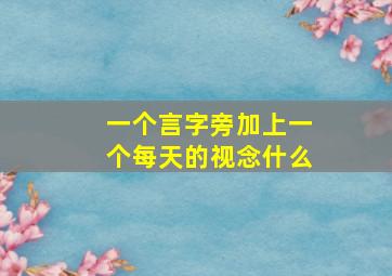 一个言字旁加上一个每天的视念什么