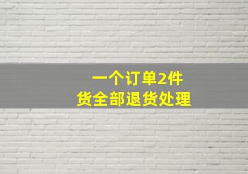 一个订单2件货全部退货处理