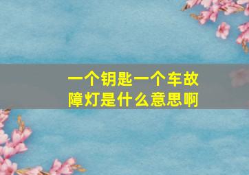 一个钥匙一个车故障灯是什么意思啊