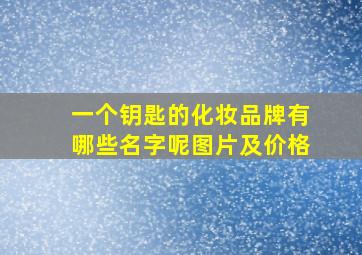 一个钥匙的化妆品牌有哪些名字呢图片及价格