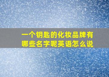 一个钥匙的化妆品牌有哪些名字呢英语怎么说