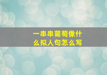 一串串葡萄像什么拟人句怎么写