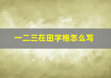 一二三在田字格怎么写