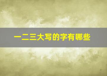 一二三大写的字有哪些