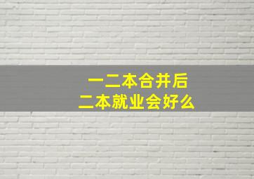 一二本合并后二本就业会好么