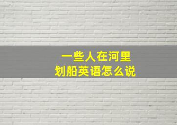 一些人在河里划船英语怎么说