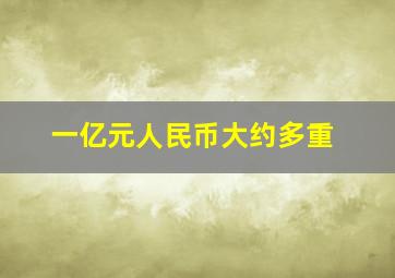 一亿元人民币大约多重