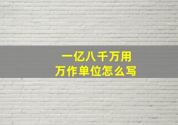 一亿八千万用万作单位怎么写