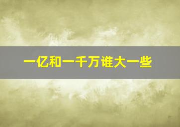 一亿和一千万谁大一些