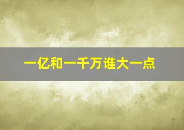 一亿和一千万谁大一点