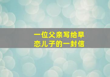 一位父亲写给早恋儿子的一封信