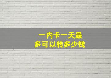 一内卡一天最多可以转多少钱