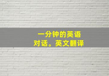 一分钟的英语对话。英文翻译