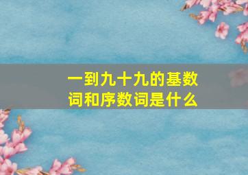 一到九十九的基数词和序数词是什么