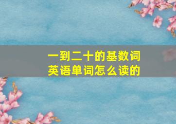 一到二十的基数词英语单词怎么读的