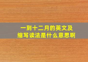 一到十二月的英文及缩写读法是什么意思啊