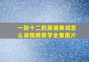 一到十二的英语单词怎么读视频教学全集图片