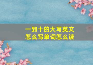 一到十的大写英文怎么写单词怎么读