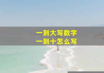 一到大写数字一到十怎么写