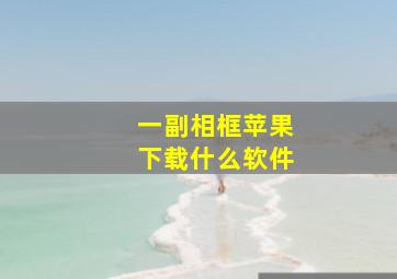 一副相框苹果下载什么软件