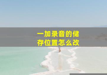 一加录音的储存位置怎么改