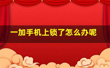 一加手机上锁了怎么办呢