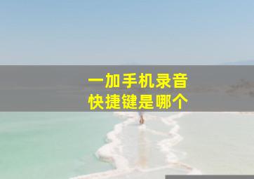 一加手机录音快捷键是哪个