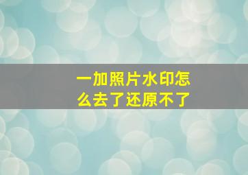 一加照片水印怎么去了还原不了