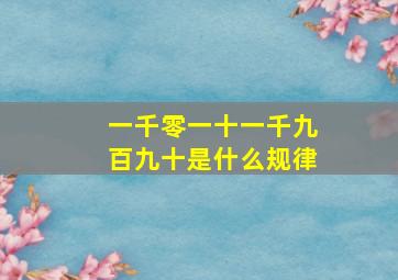 一千零一十一千九百九十是什么规律