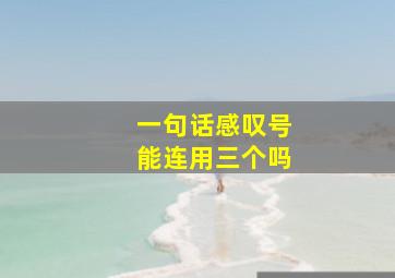 一句话感叹号能连用三个吗