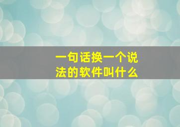 一句话换一个说法的软件叫什么