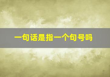 一句话是指一个句号吗