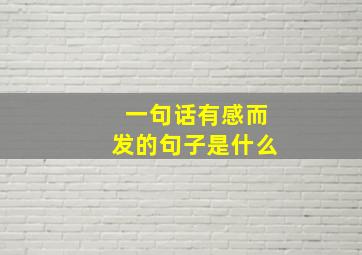 一句话有感而发的句子是什么