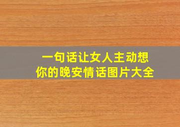 一句话让女人主动想你的晚安情话图片大全