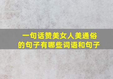 一句话赞美女人美通俗的句子有哪些词语和句子