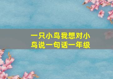 一只小鸟我想对小鸟说一句话一年级