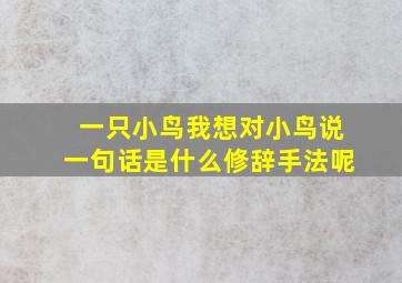 一只小鸟我想对小鸟说一句话是什么修辞手法呢