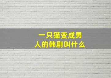 一只猫变成男人的韩剧叫什么