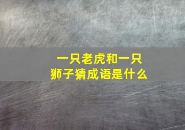 一只老虎和一只狮子猜成语是什么