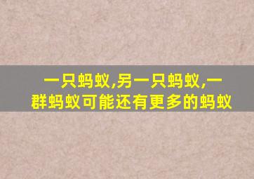 一只蚂蚁,另一只蚂蚁,一群蚂蚁可能还有更多的蚂蚁