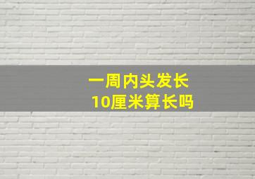 一周内头发长10厘米算长吗