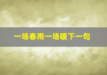 一场春雨一场暖下一句