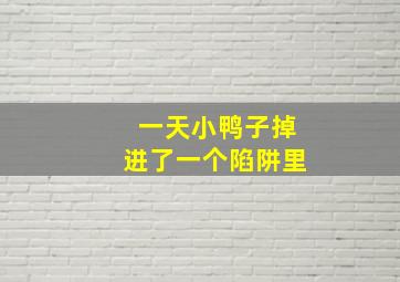 一天小鸭子掉进了一个陷阱里