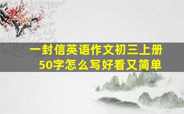 一封信英语作文初三上册50字怎么写好看又简单