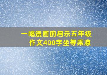 一幅漫画的启示五年级作文400字坐等乘凉