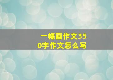 一幅画作文350字作文怎么写